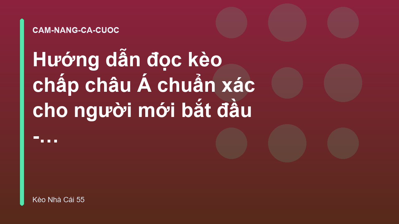 Hướng dẫn đọc kèo chấp châu Á chuẩn xác cho người mới bắt đầu - Kèo Nhà Cái 55