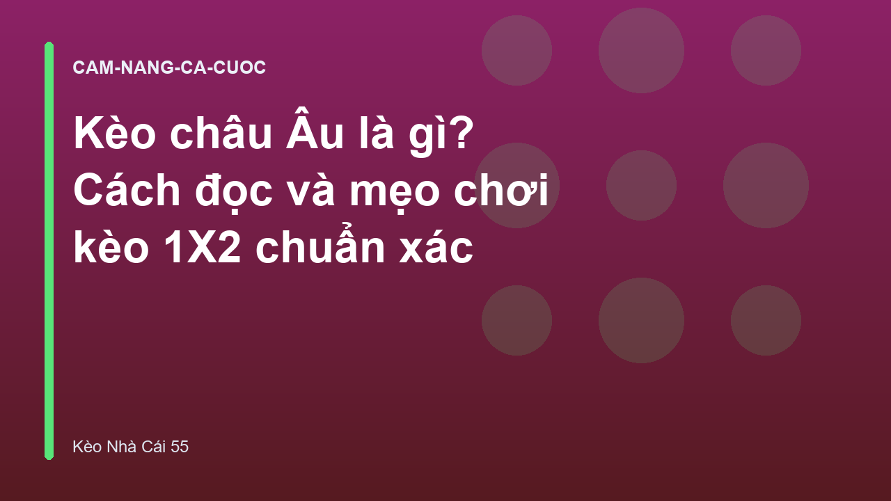 Kèo châu Âu là gì? Cách đọc và mẹo chơi kèo 1X2 chuẩn xác