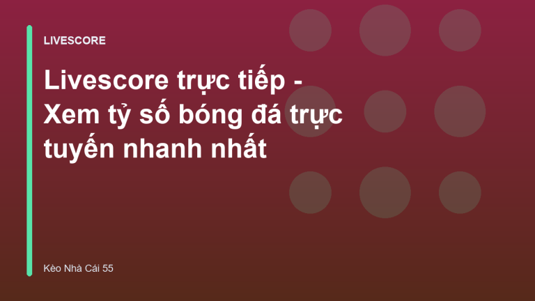 Livescore trực tiếp - Xem tỷ số bóng đá trực tuyến nhanh nhất