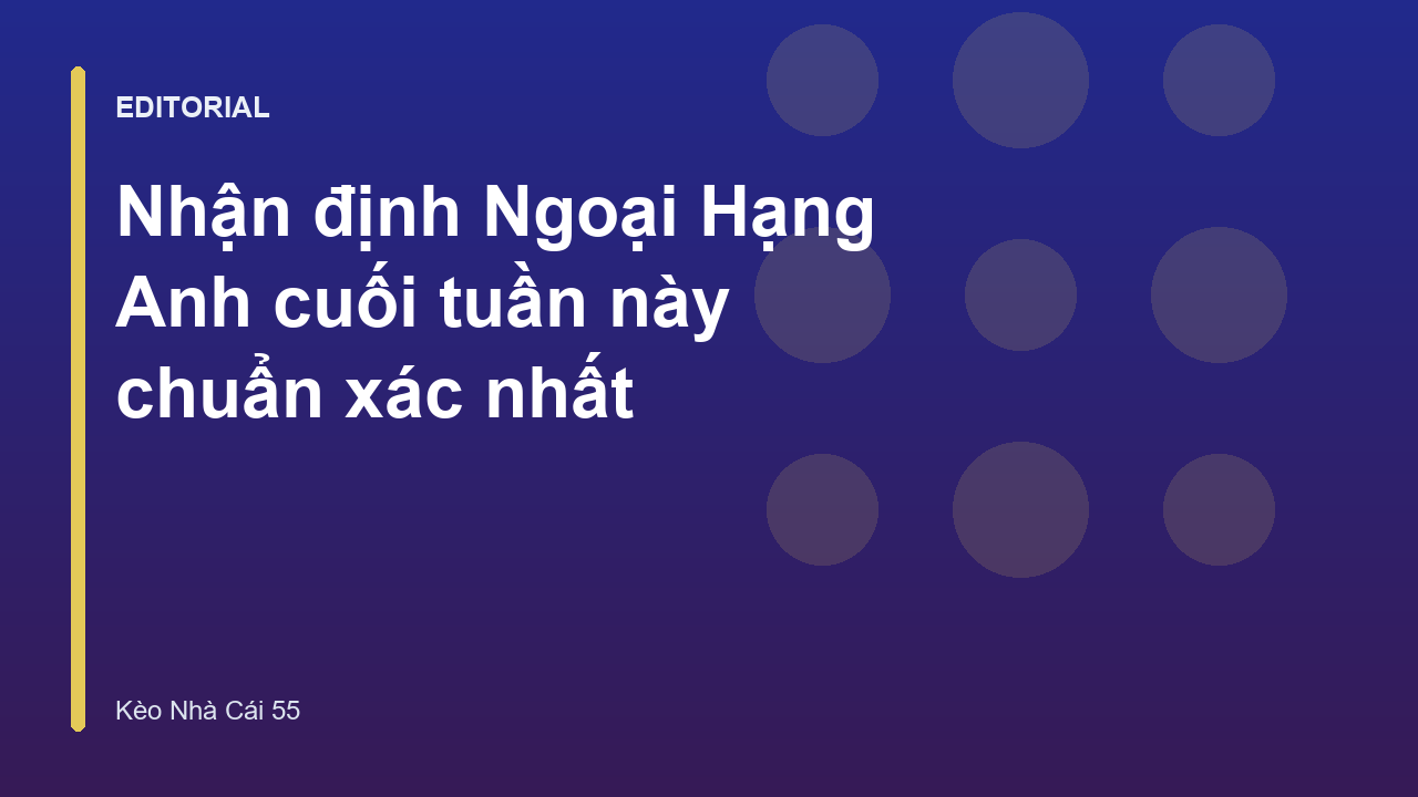Nhận định bóng đá Ngoại Hạng Anh cuối tuần